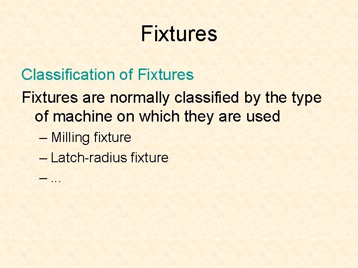 Fixtures Classification of Fixtures are normally classified by the type of machine on which