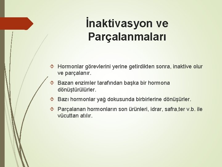 İnaktivasyon ve Parçalanmaları Hormonlar görevlerini yerine getirdikten sonra, inaktive olur ve parçalanır. Bazan enzimler