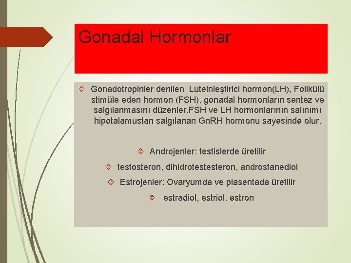 Gonadal Hormonlar Gonadotropinler denilen Luteinleştirici hormon(LH), Folikülü stimüle eden hormon (FSH), gonadal hormonların sentez