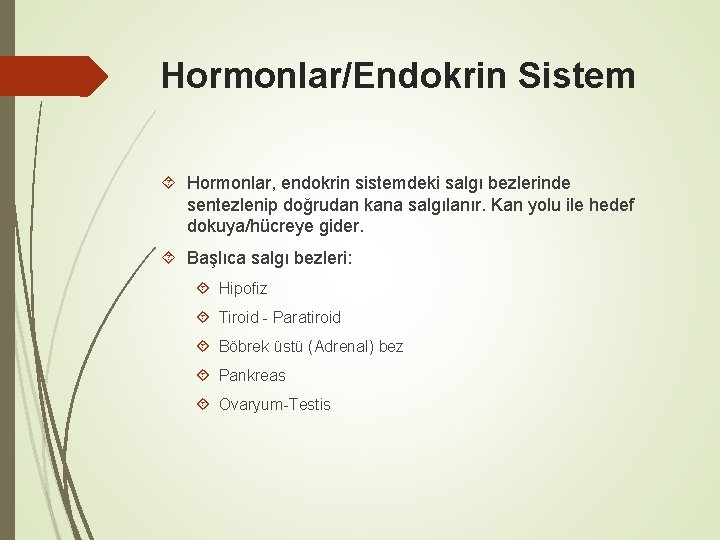 Hormonlar/Endokrin Sistem Hormonlar, endokrin sistemdeki salgı bezlerinde sentezlenip doğrudan kana salgılanır. Kan yolu ile
