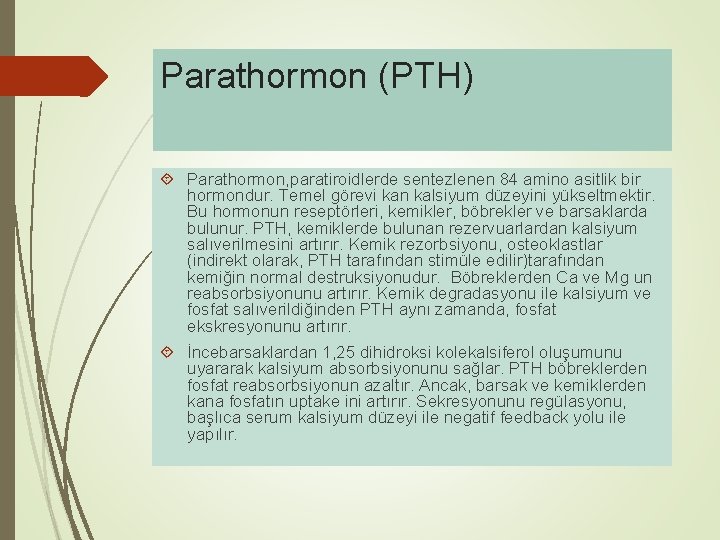 Parathormon (PTH) Parathormon, paratiroidlerde sentezlenen 84 amino asitlik bir hormondur. Temel görevi kan kalsiyum