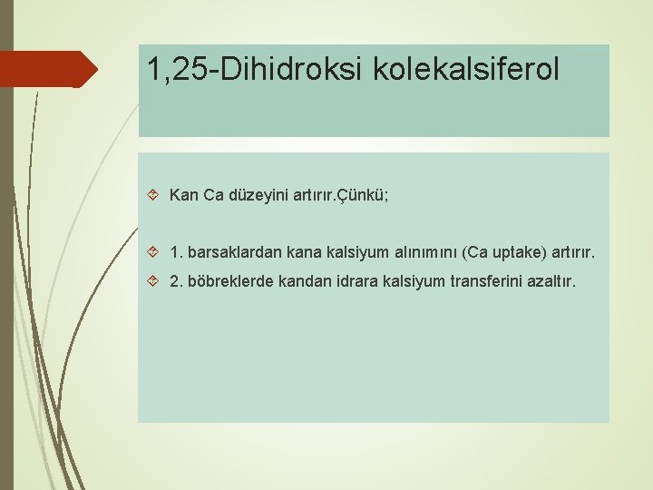 1, 25 -Dihidroksi kolekalsiferol Kan Ca düzeyini artırır. Çünkü; 1. barsaklardan kana kalsiyum alınımını