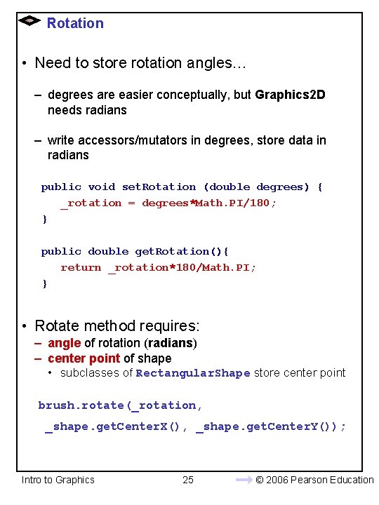 Rotation • Need to store rotation angles… – degrees are easier conceptually, but Graphics