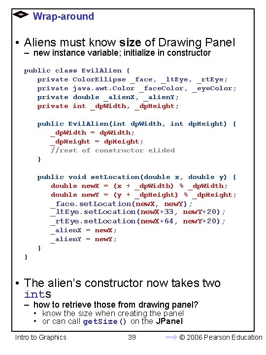 Wrap-around • Aliens must know size of Drawing Panel – new instance variable; initialize