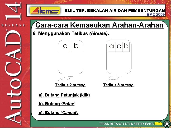 SIJIL TEK. BEKALAN AIR DAN PEMBENTUNGAN IBMD 2009 Cara-cara Kemasukan Arahan-Arahan 6. Menggunakan Tetikus