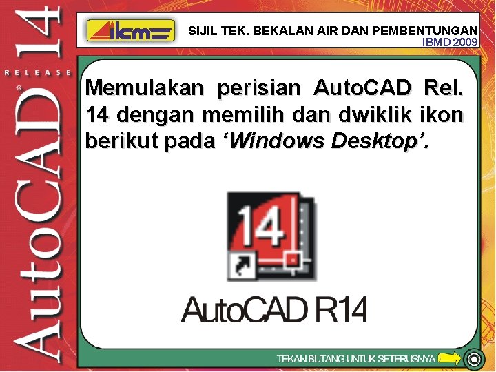 SIJIL TEK. BEKALAN AIR DAN PEMBENTUNGAN IBMD 2009 Memulakan perisian Auto. CAD Rel. 14