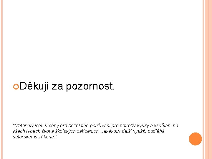  Děkuji za pozornost. "Materiály jsou určeny pro bezplatné používání pro potřeby výuky a