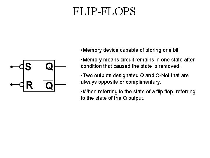 FLIP-FLOPS • Memory device capable of storing one bit • Memory means circuit remains FLIP-FLOPS • Memory device capable of storing one bit • Memory means circuit remains