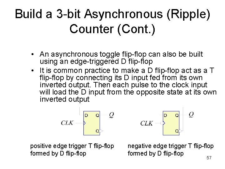 Build a 3 -bit Asynchronous (Ripple) Counter (Cont. ) • An asynchronous toggle flip-flop Build a 3 -bit Asynchronous (Ripple) Counter (Cont. ) • An asynchronous toggle flip-flop