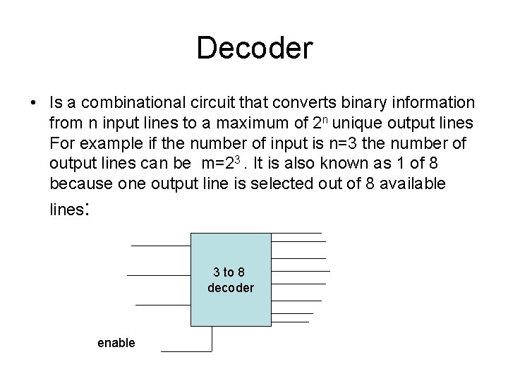 Decoder • Is a combinational circuit that converts binary information from n input lines Decoder • Is a combinational circuit that converts binary information from n input lines
