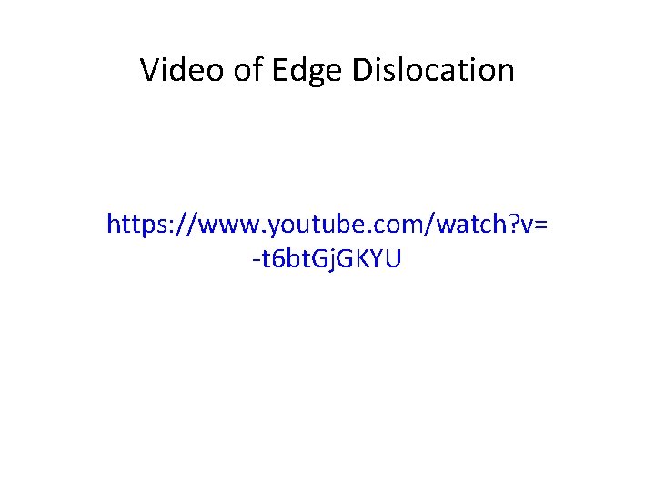 Video of Edge Dislocation https: //www. youtube. com/watch? v= -t 6 bt. Gj. GKYU