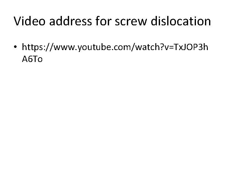 Video address for screw dislocation • https: //www. youtube. com/watch? v=Tx. JOP 3 h