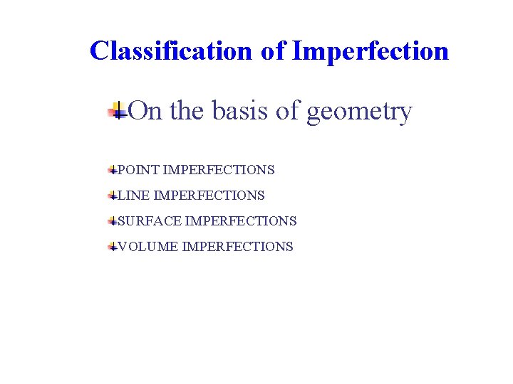 Classification of Imperfection On the basis of geometry POINT IMPERFECTIONS LINE IMPERFECTIONS SURFACE IMPERFECTIONS