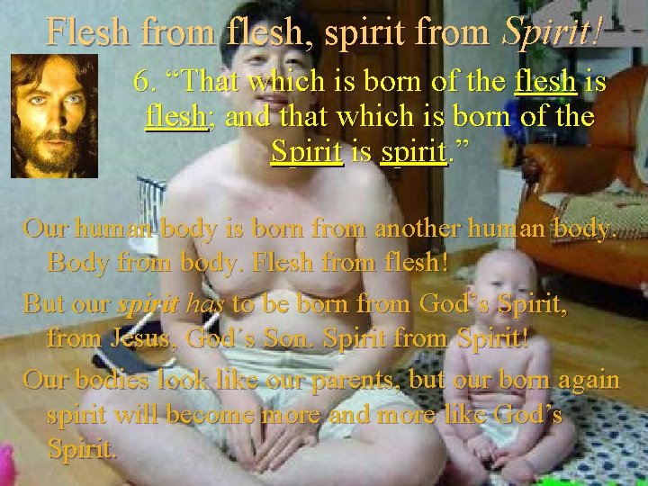 Flesh from flesh, spirit from Spirit! 6. “That which is born of the flesh