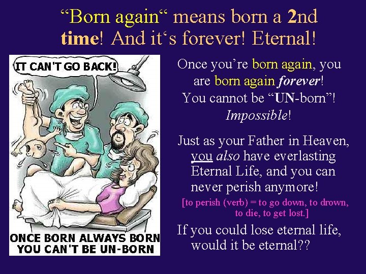 “Born again“ means born a 2 nd time! And it‘s forever! Eternal! Once you’re