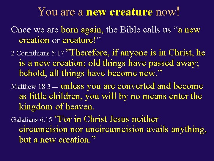 You are a new creature now! Once we are born again, the Bible calls