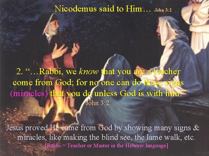 Nicodemus said to Him… John 3: 2 2. “…Rabbi, we know that you are