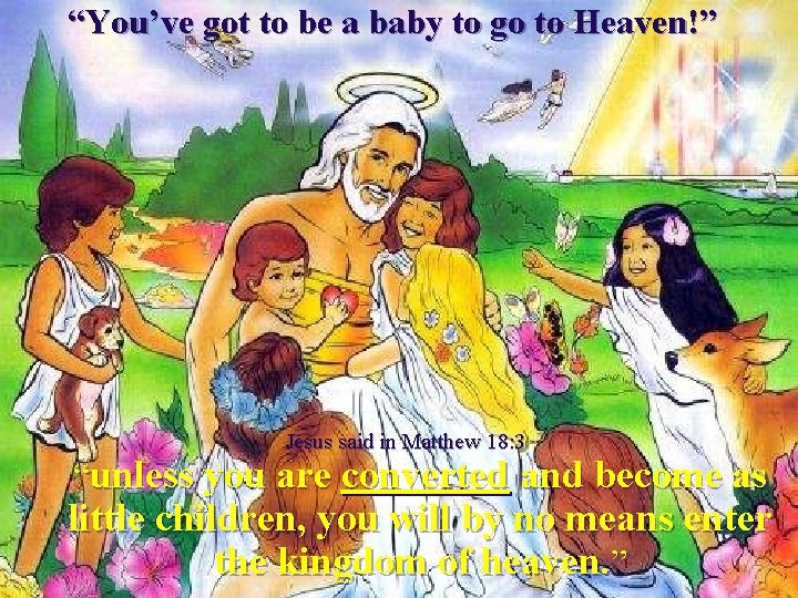 “You’ve got to be a baby to go to Heaven!” Jesus said in Matthew