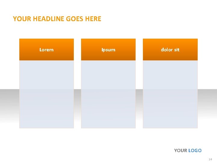 YOUR HEADLINE GOES HERE Lorem Ipsum dolor sit YOUR LOGO 16 