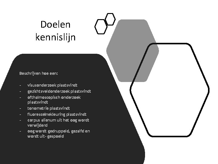 Doelen kennislijn Beschrijven hoe een: - visusonderzoek plaatsvindt gezichtsveldonderzoek plaatsvindt ofthalmoscopisch onderzoek plaatsvindt tonometrie