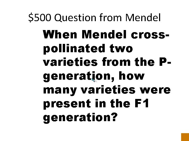 $500 Question from Mendel When Mendel crosspollinated two varieties from the Pgeneration, how many