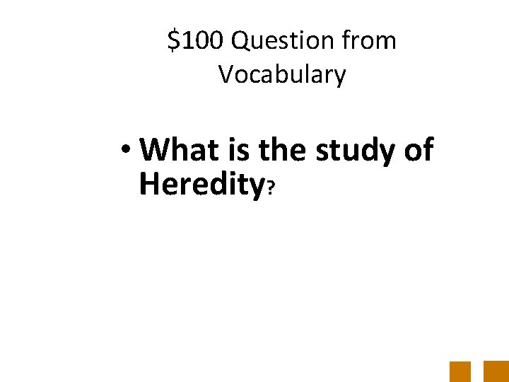 $100 Question from Vocabulary • What is the study of Heredity? 