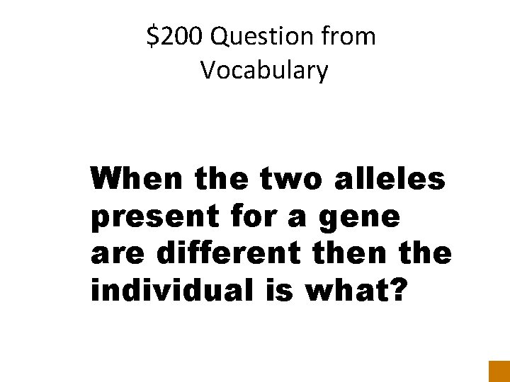 $200 Question from Vocabulary When the two alleles present for a gene are different
