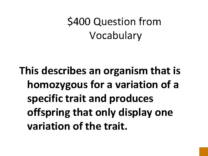 $400 Question from Vocabulary This describes an organism that is homozygous for a variation