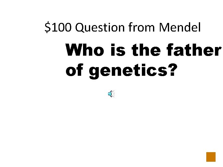$100 Question from Mendel Who is the father of genetics? 