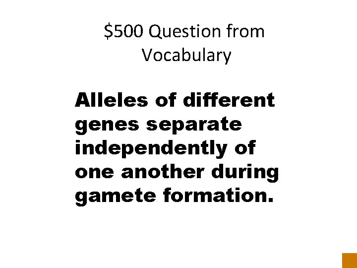 $500 Question from Vocabulary Alleles of different genes separate independently of one another during