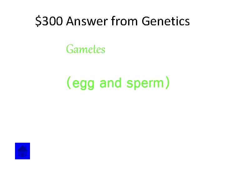$300 Answer from Genetics Gametes (egg and sperm) 