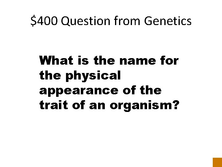 $400 Question from Genetics What is the name for the physical appearance of the