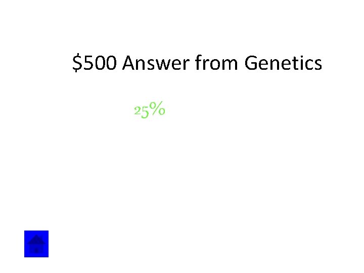 $500 Answer from Genetics 25% 