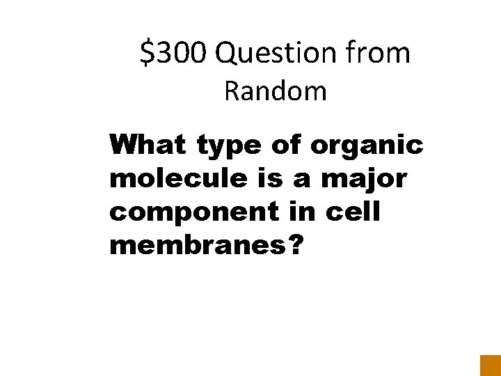 $300 Question from Random What type of organic molecule is a major component in