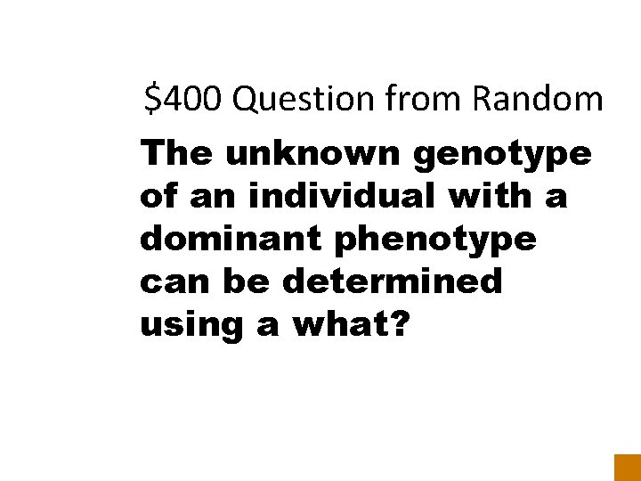 $400 Question from Random The unknown genotype of an individual with a dominant phenotype