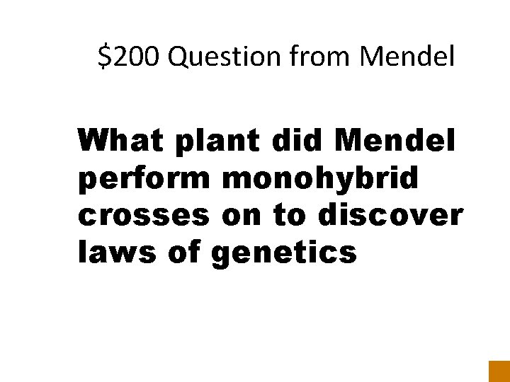 $200 Question from Mendel What plant did Mendel perform monohybrid crosses on to discover