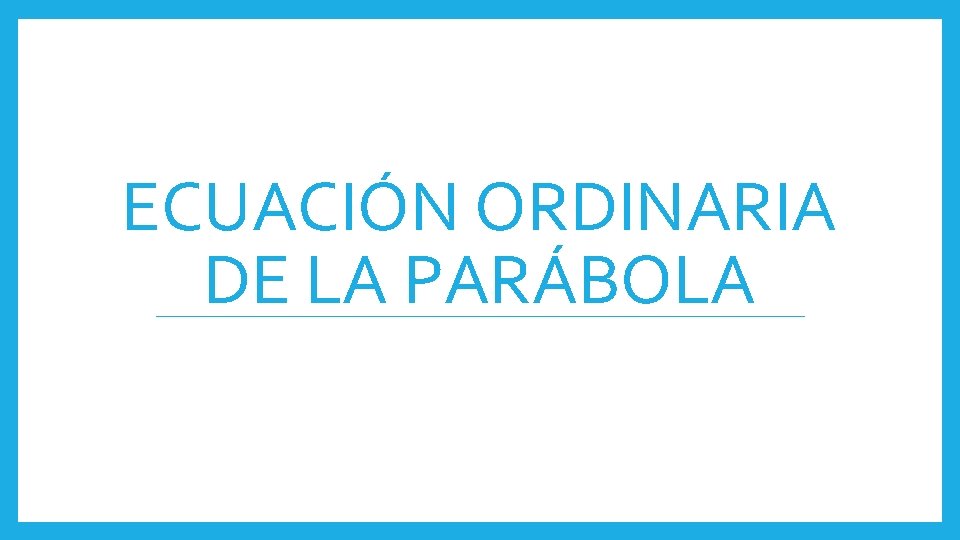 ECUACIÓN ORDINARIA DE LA PARÁBOLA 