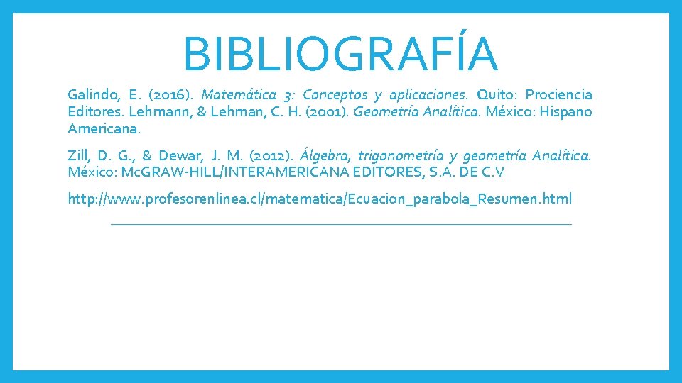 BIBLIOGRAFÍA Galindo, E. (2016). Matemática 3: Conceptos y aplicaciones. Quito: Prociencia Editores. Lehmann, &