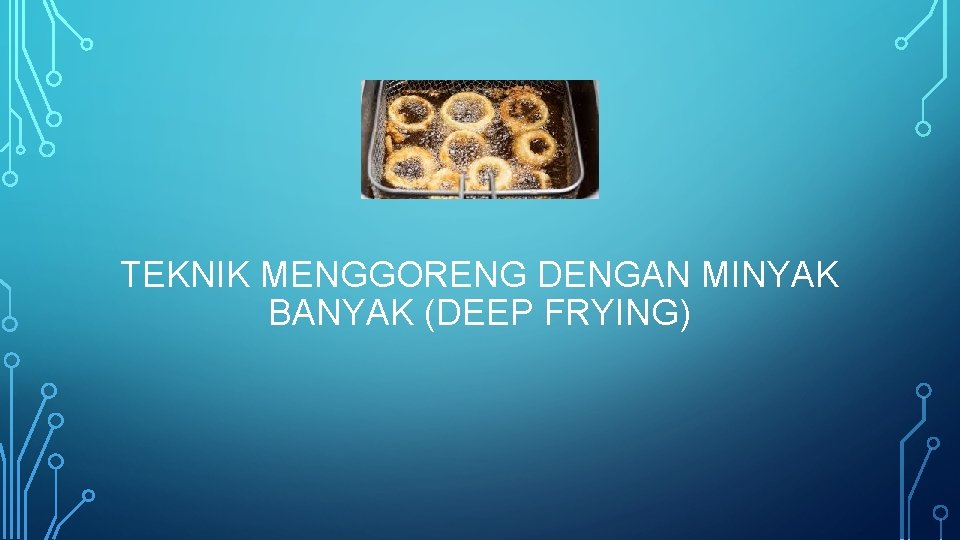 TEKNIK MENGGORENG DENGAN MINYAK BANYAK (DEEP FRYING) 