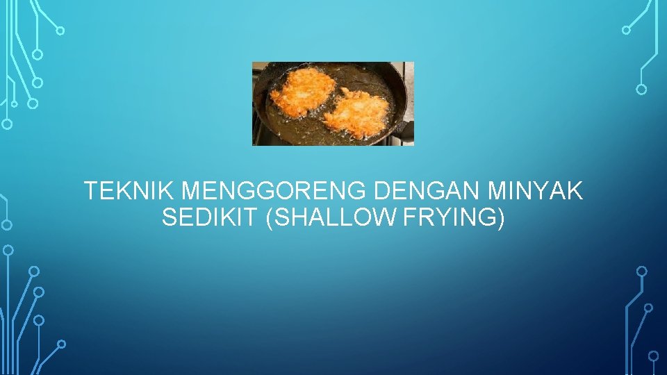 TEKNIK MENGGORENG DENGAN MINYAK SEDIKIT (SHALLOW FRYING) 
