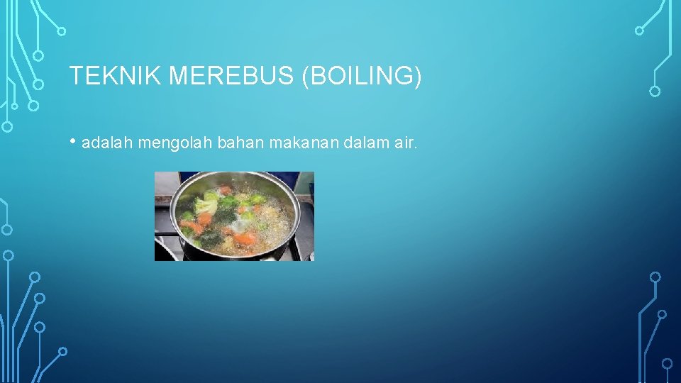 TEKNIK MEREBUS (BOILING) • adalah mengolah bahan makanan dalam air. 