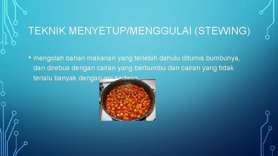 TEKNIK MENYETUP/MENGGULAI (STEWING) • mengolah bahan makanan yang terlebih dahulu ditumis bumbunya, dan direbus