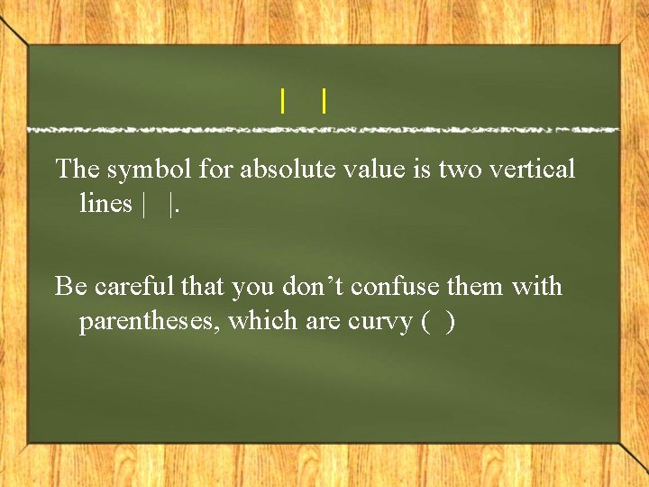 | | The symbol for absolute value is two vertical lines | |. Be
