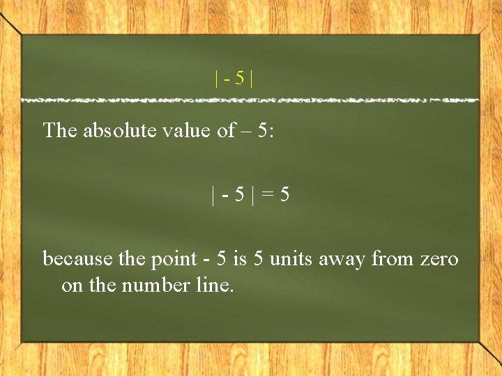 |-5| The absolute value of – 5: |-5|=5 because the point - 5 is