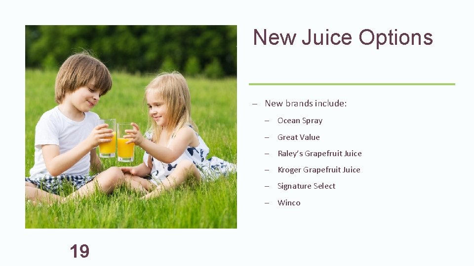 New Juice Options – New brands include: – Ocean Spray – Great Value –