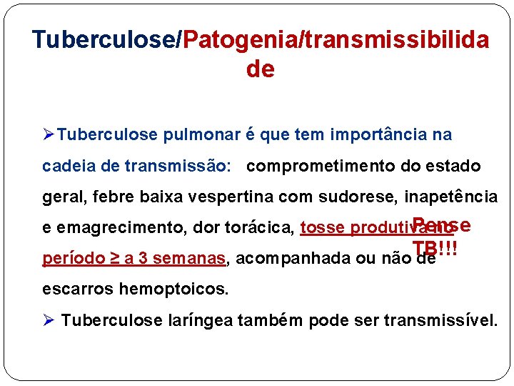 Tuberculose/Patogenia/transmissibilida de ØTuberculose pulmonar é que tem importância na cadeia de transmissão: comprometimento do