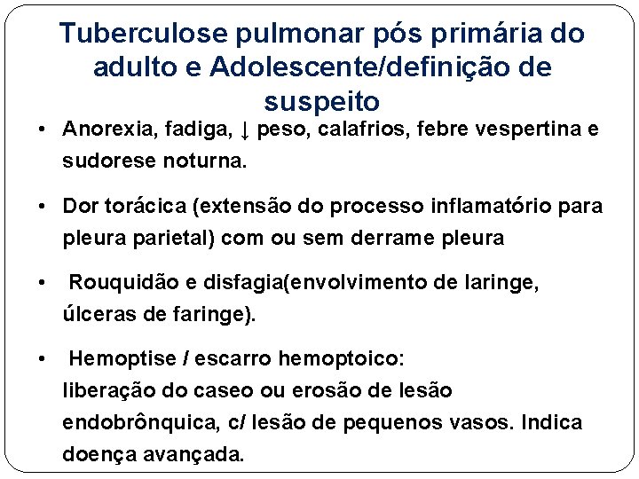Tuberculose pulmonar pós primária do adulto e Adolescente/definição de suspeito • Anorexia, fadiga, ↓