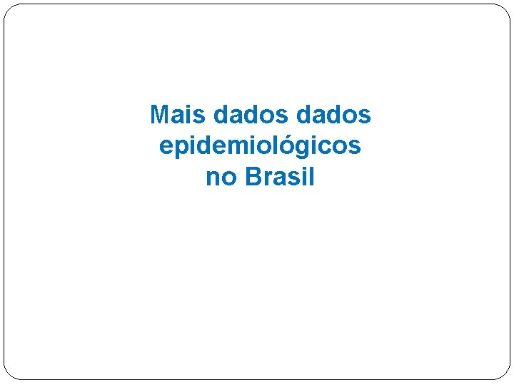 Mais dados epidemiológicos no Brasil 