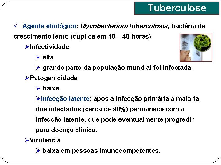Tuberculose ü Agente etiológico: Mycobacterium tuberculosis, bactéria de crescimento lento (duplica em 18 –