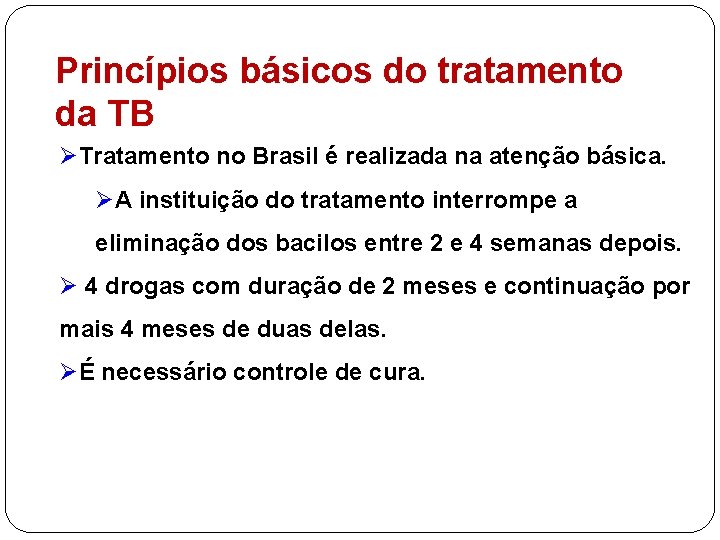 Princípios básicos do tratamento da TB ØTratamento no Brasil é realizada na atenção básica.